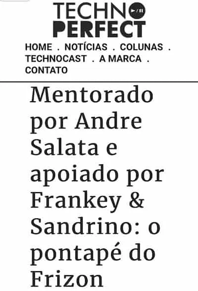 Matéria do site Techno Perfect: mentorado por Andre Salata e apoiado por Frankey & Sandrino, o pontapé do Frizon.
